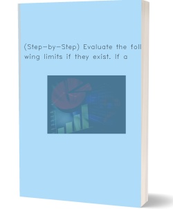 (Step-by-Step) Evaluate the following limits if they