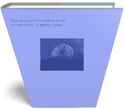 [See Solution] Find method of moment estimators