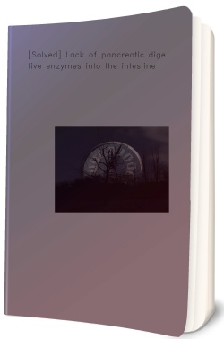 [Solved] Lack of pancreatic digestive enzymes into