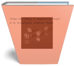 (Step-by-Step) A researcher wanted to investigate whether