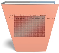 [Solution Library] Suppose we’re interested in the