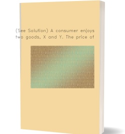 (See Solution) A consumer enjoys two goods,