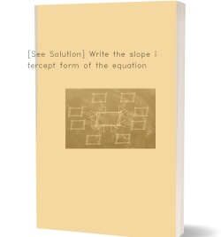 [See Solution] Write the slope intercept form