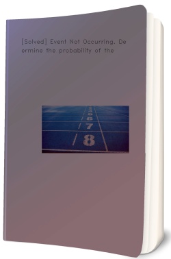 [Solved] Event Not Occurring. Determine the probability