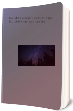 (Solution Library) Spillway capacity. Civil engineers use