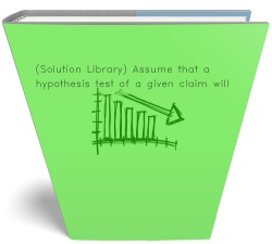 (Solution Library) Assume that a hypothesis test