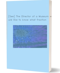 [See] The Director of a Museum would