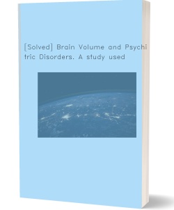 [Solved] Brain Volume and Psychiatric Disorders. A