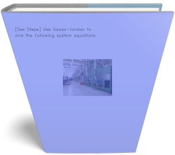 [See Steps] Use Gauss-Jordan to solve the