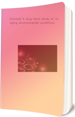 [Solved] A long-term study of changing environmental