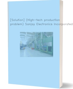 [Solution] (High-tech production problem) Sanjay Electronics Incorporated