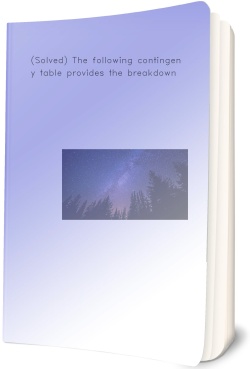 (Solved) The following contingency table provides the