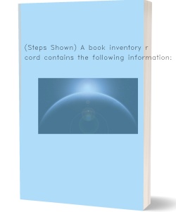 (Steps Shown) A book inventory record contains