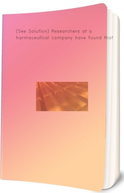 (See Solution) Researchers at a pharmaceutical company