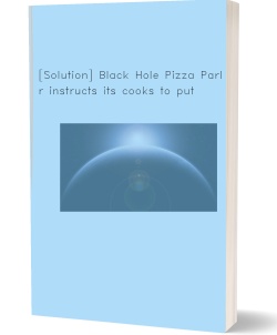 [Solution] Black Hole Pizza Parlor instructs its
