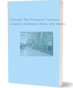 [Solved] The Pinewood Furniture Company produces chairs
