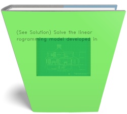 (Step-by-Step) Solve the linear programming model formulated in Problem