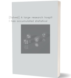 [Solved] A large research hospital has accumulated