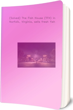 (Solved) The Fish House (TFH) in Norfolk,
