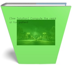 (See Solution) Compute the residual for patient