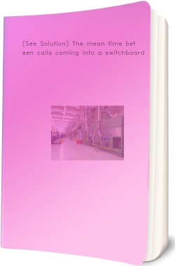 (See Solution) The mean time between calls