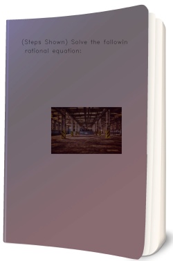 (Steps Shown) Solve the following rational equation: