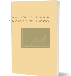 [Step-by-Step] A criminologist has developed a test