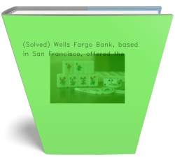 (Solved) Wells Fargo Bank, based in San