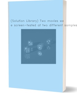 (Solution Library) Two movies were screen-tested at