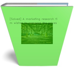 [Solved] A marketing research firm wishes to