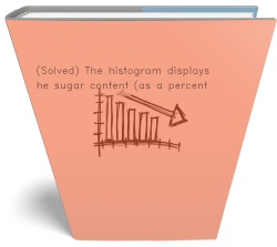 (Solved) The histogram displays the sugar content