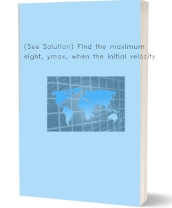 (See Solution) Find the maximum height, ymax,