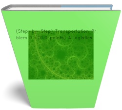 (Step-by-Step) Transportation Problem 1 (20.0 points) A