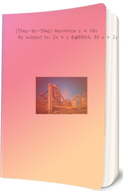(Step-by-Step) Maximize z = 16x + 8y