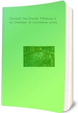 [Solved] The Greater Pittsburg Area Chamber of