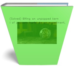 (Solved) Biting an unpopped kernel of popcorn