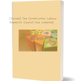 [Solved] The Construction Labour Research Council has