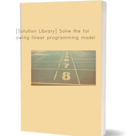 [Solution Library] Solve the following linear programming