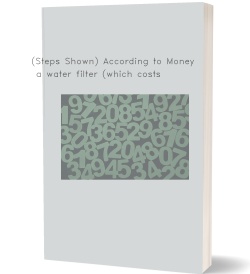 (Steps Shown) According to Money, a water