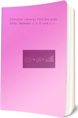 [Solution Library] Find the probability: Between z