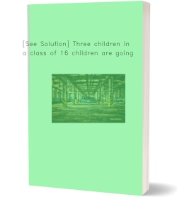 [See Solution] Three children in a class