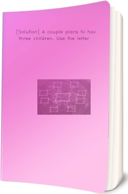 [Solution] A couple plans to have three