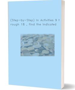 (Step-by-Step) In Activities 9 through 18 ,