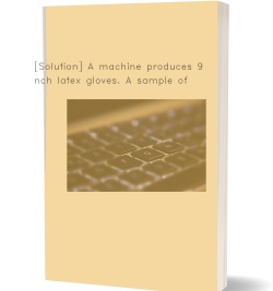 [Solution] A machine produces 9 inch latex