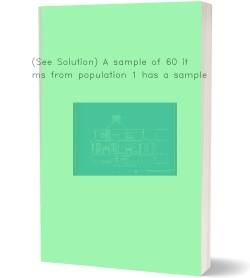 (See Solution) A sample of 60 items
