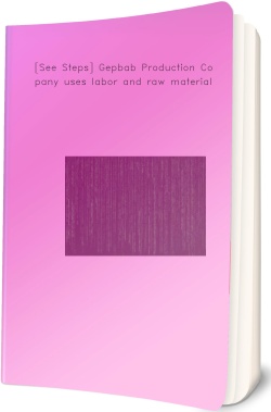 [See Steps] Gepbab Production Company uses labor