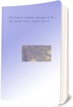 [Solved] A random sample of 94 light