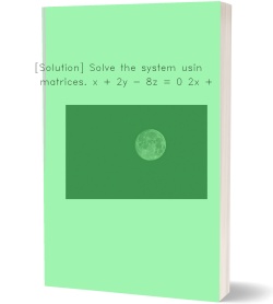 [Solution] Solve the system using matrices. x