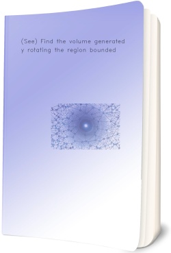 (See) Find the volume generated by rotating