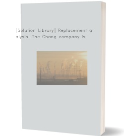 [Solution Library] Replacement analysis. The Chang company